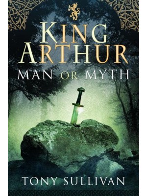 King Arthur Man or Myth?