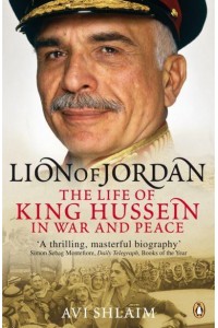 Lion of Jordan The Life of King Hussein in War and Peace