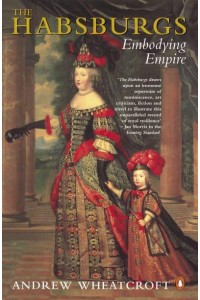 The Habsburgs Embodying Empire