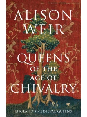 Queens of the Age of Chivalry - England's Medieval Queens