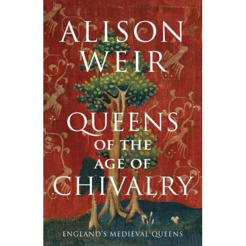 Queens of the Age of Chivalry - England's Medieval Queens
