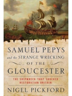 Samuel Pepys and the Strange Wrecking of the Gloucester The Shipwreck That Shocked Restoration Britain