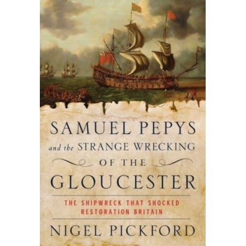 Samuel Pepys and the Strange Wrecking of the Gloucester The Shipwreck That Shocked Restoration Britain