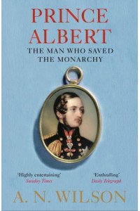 Prince Albert The Man Who Saved the Monarchy