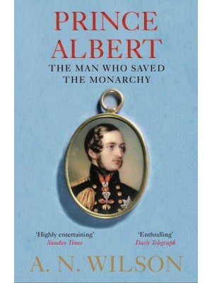 Prince Albert The Man Who Saved the Monarchy