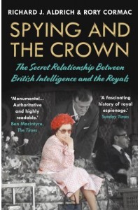 Spying and the Crown The Secret Relationship Between British Intelligence and the Royals