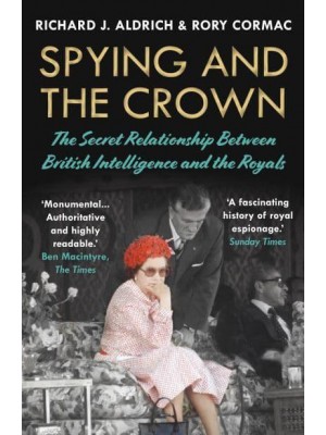 Spying and the Crown The Secret Relationship Between British Intelligence and the Royals