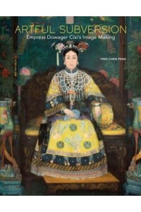 Artful Subversion Empress Dowager Cixi's Image Making