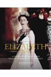 Elizabeth A Celebration in Photographs of Elizabeth II's Life & Reign
