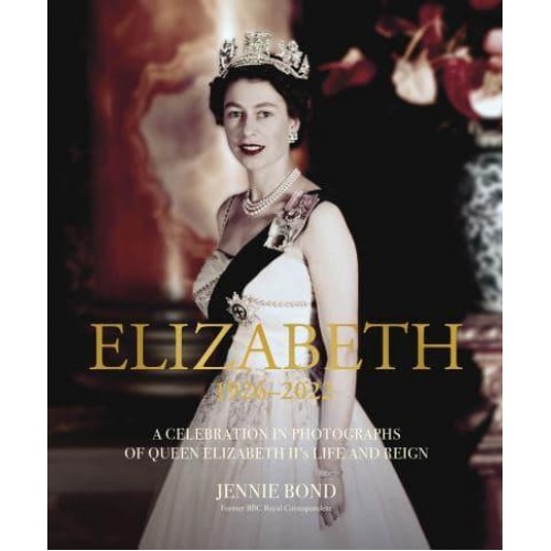 Elizabeth A Celebration in Photographs of Elizabeth II's Life & Reign