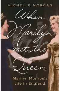 When Marilyn Met the Queen Marilyn Monroe's Life in England