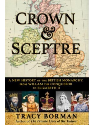 Crown & Sceptre A New History of the British Monarchy, from William the Conqueror to Charles III