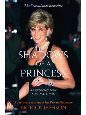 Shadows of a Princess Diana, Princess of Wales 1987-1996 : An Intimate Account by Her Private Secretary