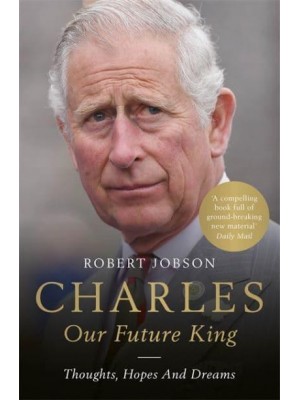 Charles Our Future King : Thoughts, Hopes and Dreams