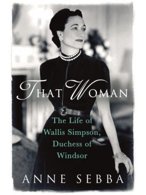 That Woman The Life of Wallis Simpson, Duchess of Windsor