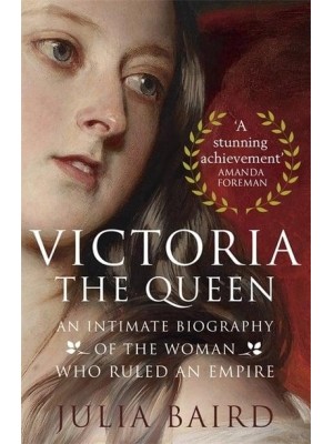 Victoria, the Queen An Intimate Biography of the Woman Who Ruled an Empire