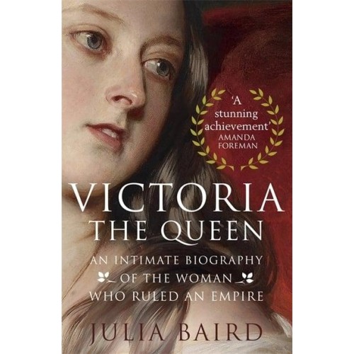 Victoria, the Queen An Intimate Biography of the Woman Who Ruled an Empire