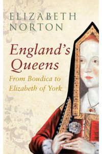 England's Queens From Boudica to Elizabeth of York