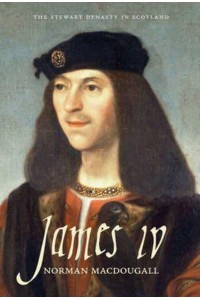 James IV - The Stewart Dynasty in Scotland