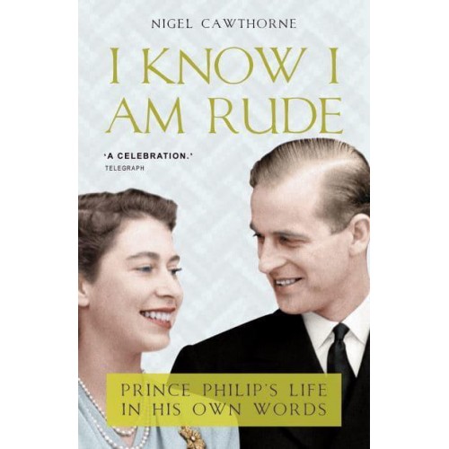 I Know I Am Rude Prince Phillip's Life in His Own Words