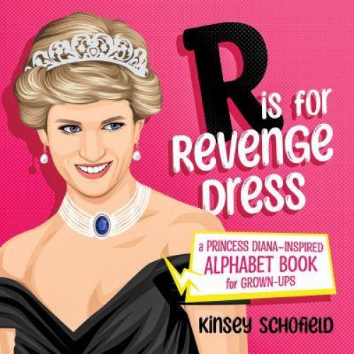R Is for Revenge Dress A Princess Diana-Inspired Alphabet Book for Grown-Ups