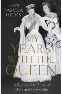 My Years With the Queen Loyalty, Duty and Friendship