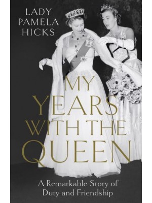My Years With the Queen Loyalty, Duty and Friendship