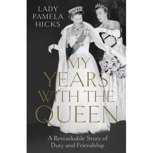My Years With the Queen Loyalty, Duty and Friendship