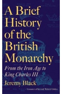 A Brief History of the British Monarchy From the Iron Age to King Charles III