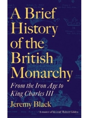 A Brief History of the British Monarchy From the Iron Age to King Charles III