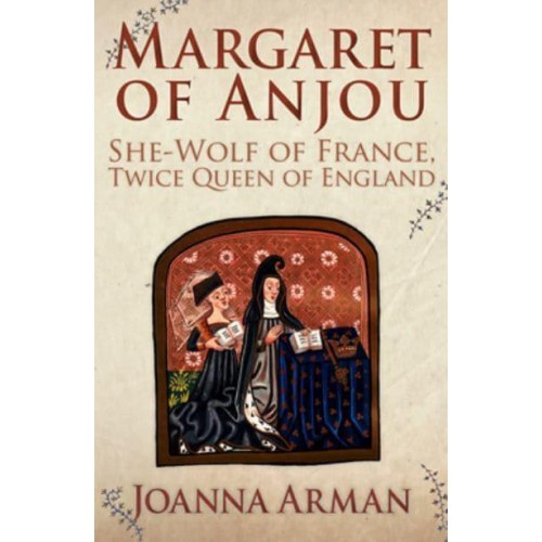 Margaret of Anjou She-Wolf of France, Twice Queen of England