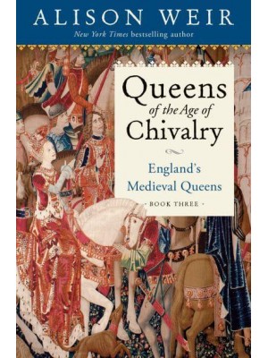 Queens of the Age of Chivalry, 1299-1409 - England's Medieval Queens