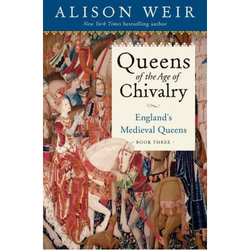 Queens of the Age of Chivalry, 1299-1409 - England's Medieval Queens