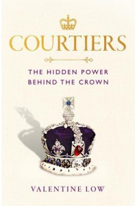 Courtiers The Inside Story of the Palace Power Struggles from the Royal Correspondent Who Revealed the Bullying Allegations