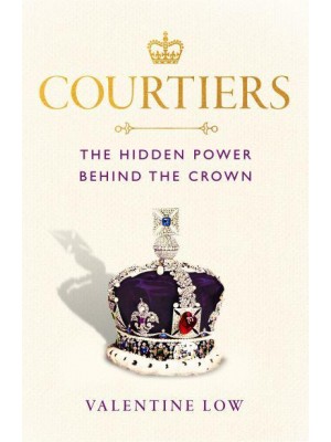 Courtiers The Inside Story of the Palace Power Struggles from the Royal Correspondent Who Revealed the Bullying Allegations