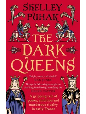 The Dark Queens A Gripping Tale of Power, Ambition and Murderous Rivalry in Early Medieval France