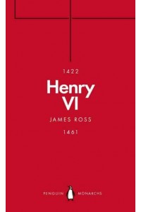 Henry VI A Good, Simple and Innocent Man - Penguin Monarchs. The Houses of Lancaster and York