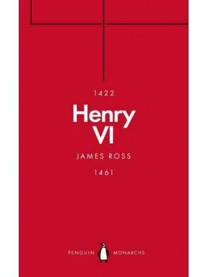 Henry VI A Good, Simple and Innocent Man - Penguin Monarchs. The Houses of Lancaster and York