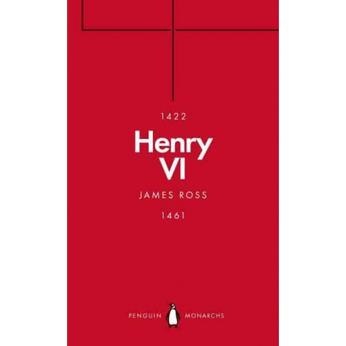 Henry VI A Good, Simple and Innocent Man - Penguin Monarchs. The Houses of Lancaster and York