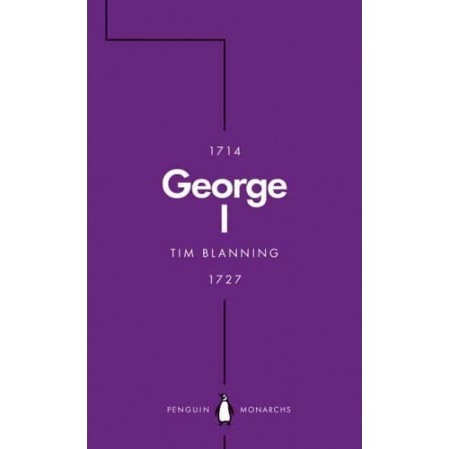 George I The Lucky King - Penguin Monarchs. The House of Hanover