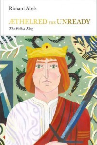 Æthelred the Unready The Failed King - Penguin Monarchs. The Houses of Wessex and Denmark