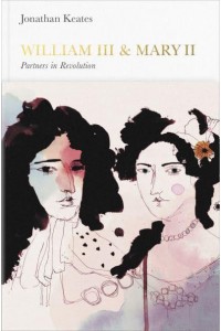 William III and Mary II Partners in Revolution - Penguin Monarchs