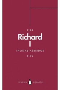 Richard I The Crusader King - Penguin Monarchs. The Houses of Normandy, Blois and Anjou