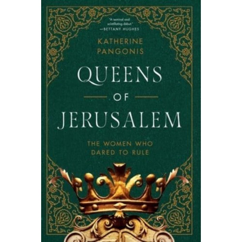 Queens of Jerusalem The Women Who Dared to Rule