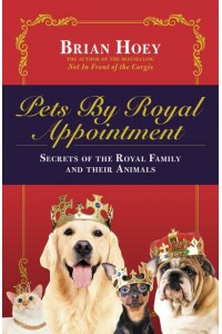 Pets by Royal Appointment Secrets of the Royal Family and Their Animals