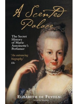 A Scented Palace The Secret History of Marie Antoinette's Perfumer