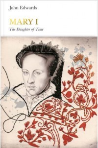 Mary I The Daughter of Time - Penguin Monarchs. The House of Tudor