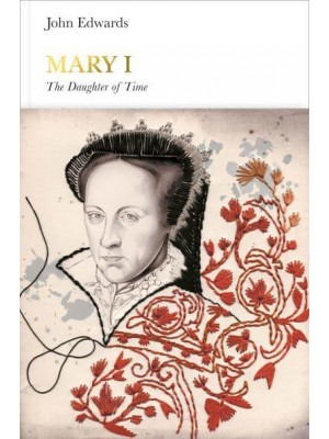 Mary I The Daughter of Time - Penguin Monarchs. The House of Tudor