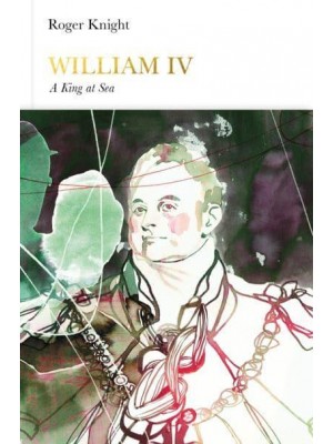 William IV A King at Sea - Penguin Monarchs