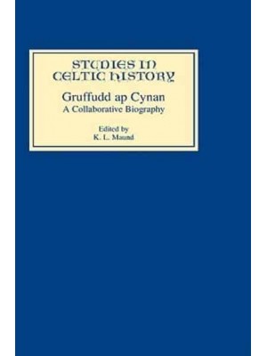 Gruffudd Ap Cynan A Collaborative Biography - Studies in Celtic History